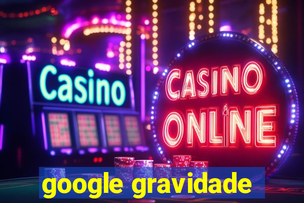 google gravidade